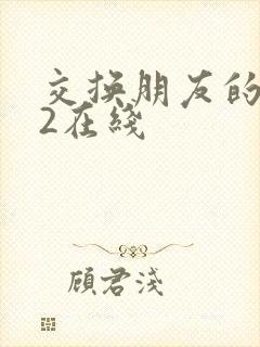 交换朋友的妻子2在线