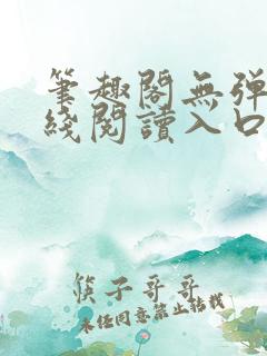 笔趣阁无弹窗在线阅读入口