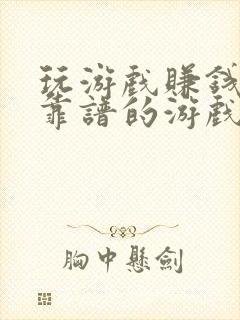 玩游戏赚钱比较靠谱的游戏