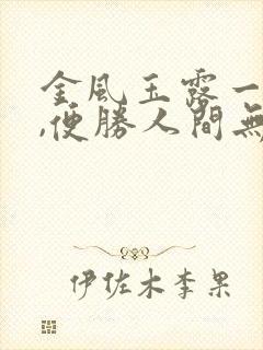 金风玉露一相逢,便胜人间无数什么意思