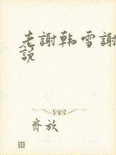 老谢韩雪谢强小说