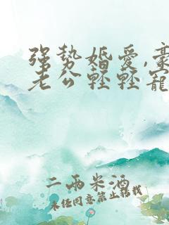 强势婚爱,豪门老公轻轻宠