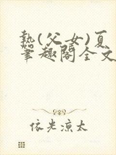 热(父女)夏多笔趣阁全文免费阅读笔趣