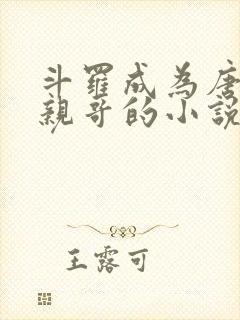 斗罗成为唐三的亲哥的小说