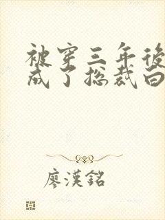 被穿三年后,我成了总裁白月光短剧