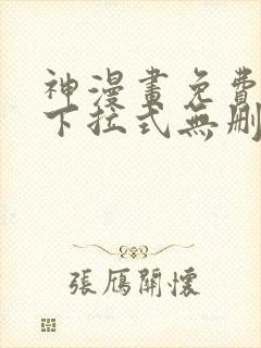 神漫画免费阅读下拉式无删减