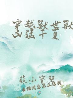 穿越兽世兽夫太凶猛千夏