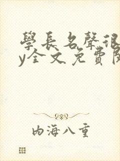 学长名声很差by全文免费阅读笔趣阁