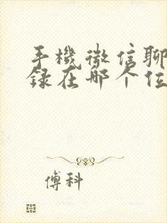 手机微信聊天记录在哪个位置储存