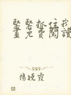 紧紧抓住我吧漫画免费阅读下拉式