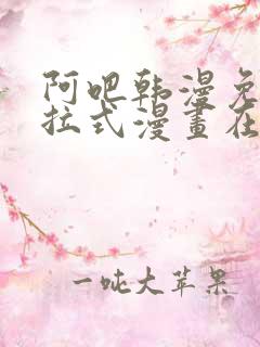 阿吧韩漫免费下拉式漫画在线观看