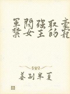 军阀强取豪夺囚禁女主的宠文