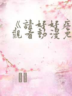 《请好好疼爱》观看动漫免费