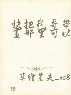 快把我哥带走漫画哪里可以看全部