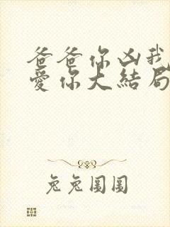 爸爸你凶我我也爱你大结局