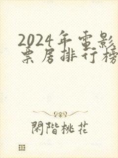 2024年电影票房排行榜前十名