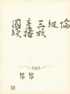 国产三级伦理在线播放