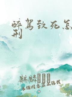 醉驾致死怎么判刑