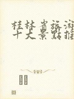 桂林省旅游必去十大景点推荐