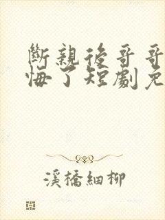 断亲后哥哥们后悔了短剧免费观看