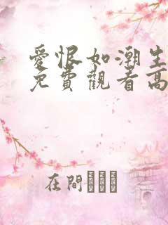 爱恨如潮生短剧免费观看高清