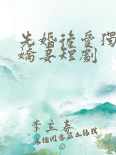 先婚后爱独宠小娇妻短剧