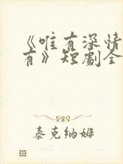 《唯有深情失所有》短剧全集免费观看