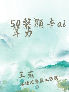 50系显卡ai算力