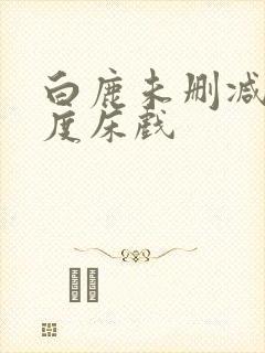 白鹿未删减大尺度床戏