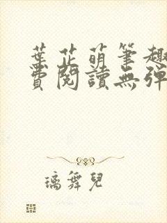 叶芷萌笔趣阁免费阅读无弹窗