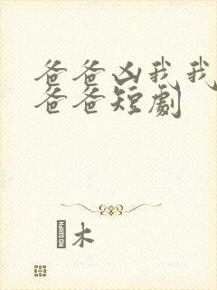 爸爸凶我我也爱爸爸短剧