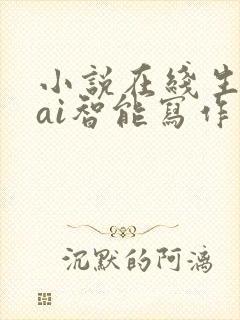 小说在线生成器ai智能写作