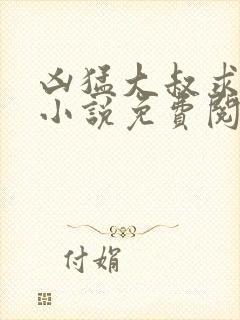 凶猛大叔求放过小说免费阅读