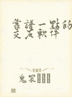 靠谱一点的聊天交友软件