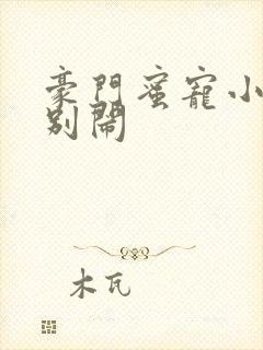 豪门蜜宠小甜妻别闹