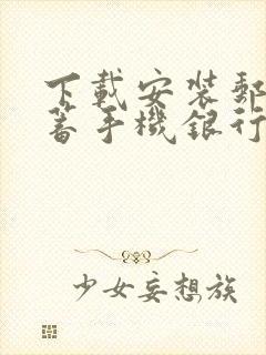 下载安装邮政储蓄手机银行app