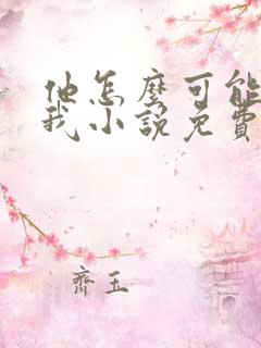 他怎么可能喜欢我小说免费阅读
