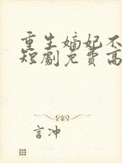 重生嫡妃不好惹短剧免费高清完整版