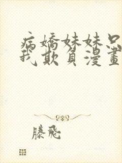 病娇妹妹只想让我欺负漫画免费