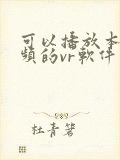 可以播放本地视频的vr软件