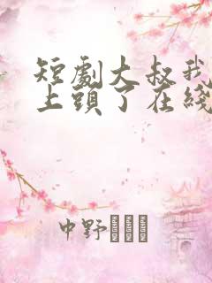 短剧大叔我对你上头了在线观看