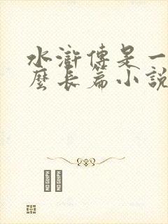 水浒传是一篇什么长篇小说