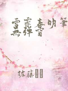 雪霁春明笔趣阁无弹窗