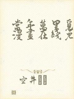 当年万里觅封侯漫画在线免费