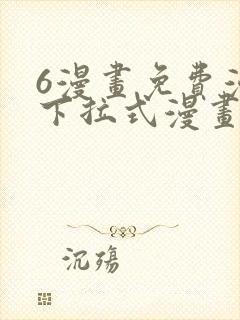 6漫画免费漫画下拉式漫画