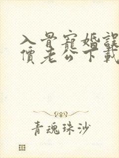 入骨宠婚误惹天价老公下载txt