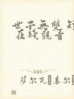 世子无双 短剧 在线观看