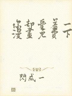 你却爱着一个他漫画免费下载