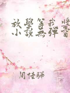 放学等我酱子贝小说无弹窗无广告