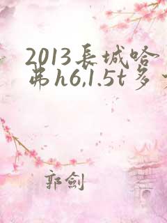 2013长城哈弗h6,1.5t多少钱